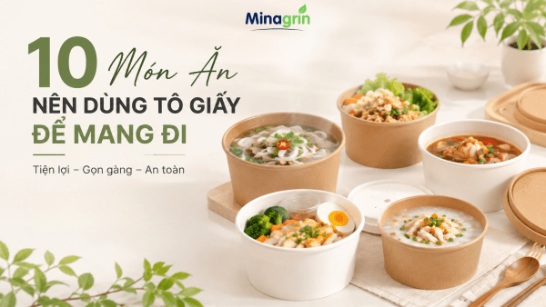 10 Món Ăn Nên Dùng Tô Giấy Để Mang Đi – Tiện Lợi, Gọn Gàng Cho Mọi Quán Ăn
